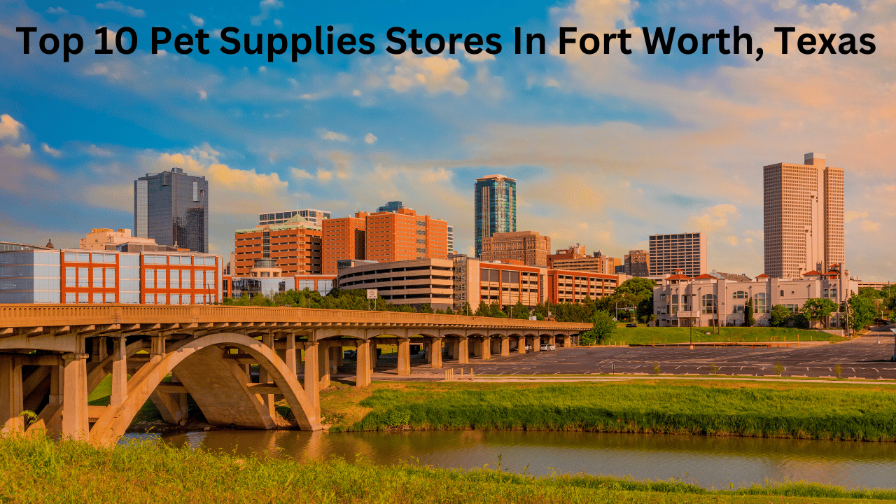 Top 10 Pet Supplies Stores In Fort Worth, Texas