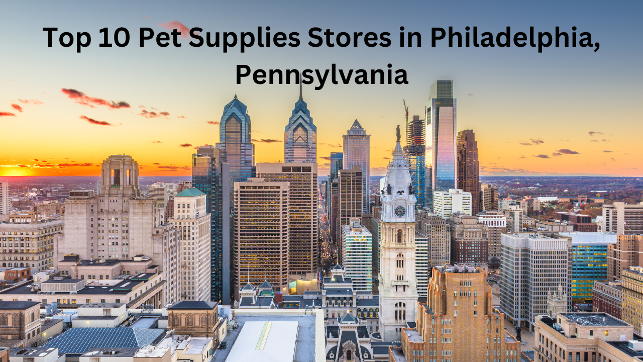 Top 10 Pet Supplies Stores in Philadelphia, Pennsylvania